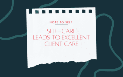 Self-Care Leads to Excellent Client Care: Key Take Aways